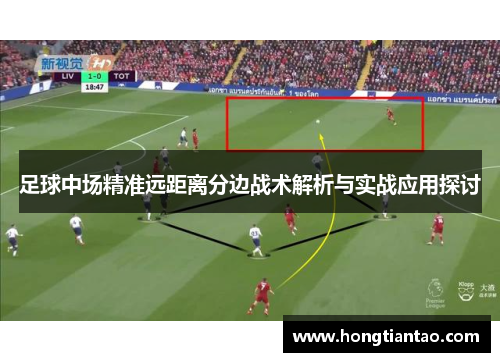 足球中场精准远距离分边战术解析与实战应用探讨 足球中场精准远距离分边战术解析与实战应用探讨