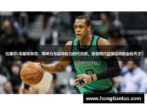 拉塞尔·韦斯布鲁克:爆发力与运动能力的代名词,重塑现代篮球运动的全能天才 拉塞尔·韦斯布鲁克:爆发力与运动能力的代名词,重塑现代篮球运动的全能天才
