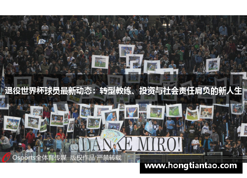 退役世界杯球员最新动态：转型教练、投资与社会责任肩负的新人生