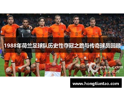 1988年荷兰足球队历史性夺冠之路与传奇球员回顾 1988年荷兰足球队历史性夺冠之路与传奇球员回顾