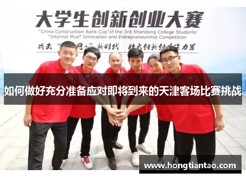 如何做好充分准备应对即将到来的天津客场比赛挑战 如何做好充分准备应对即将到来的天津客场比赛挑战