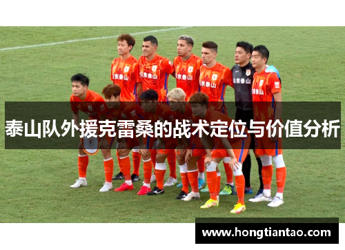 泰山队外援克雷桑的战术定位与价值分析 泰山队外援克雷桑的战术定位与价值分析