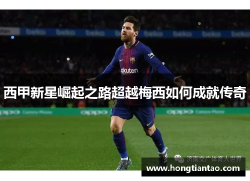 西甲新星崛起之路超越梅西如何成就传奇